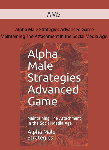 AMS - Alpha Male Strategies Advanced Game - Maintaining The Attachment in the Social Media Age