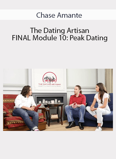 Chase Amante - The Dating Artisan - FINAL Module 10: Peak Dating