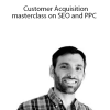 Conversion XL (Dan Shure) - Customer Acquisition masterclass on SEO and PPC