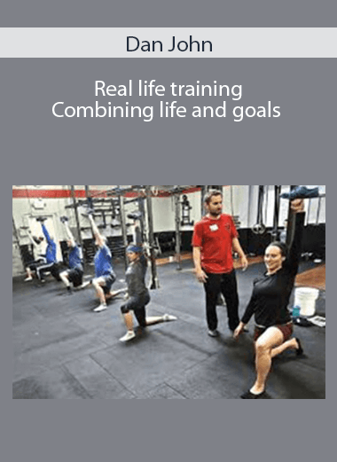 Dan John - Real life training Combining life and goals