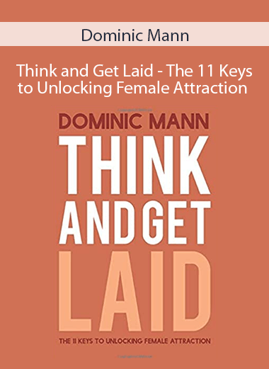 Dominic Mann - Think and Get Laid - The 11 Keys to Unlocking Female Attraction