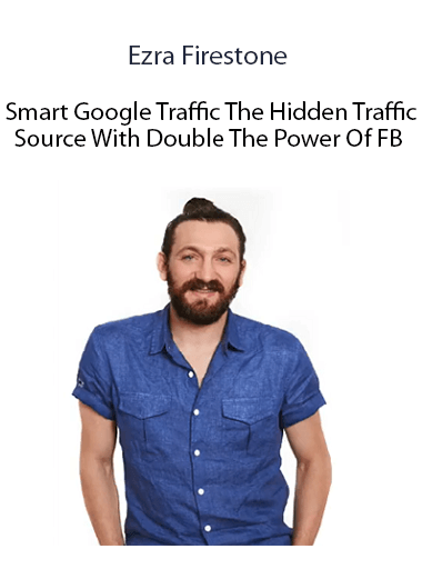 Ezra Firestone – Smart Google Traffic – The Hidden Traffic Source With Double The Power Of FB