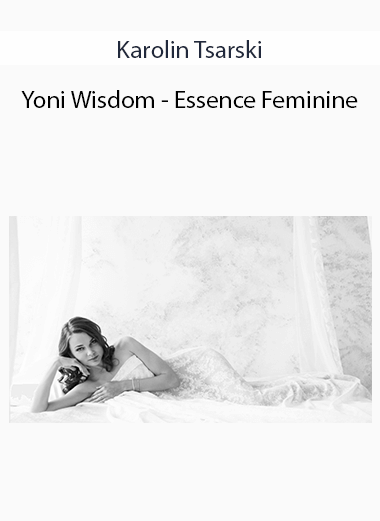Karolin Tsarski - Yoni Wisdom - Essence Feminine
