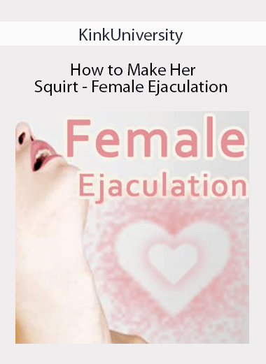 KinkUniversity - How to Make Her Squirt - Female Ejaculation
