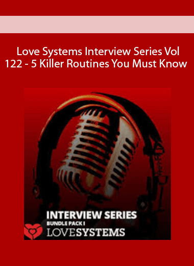 Love Systems Interview Series Vol.122 - 5 Killer Routines You Must Know