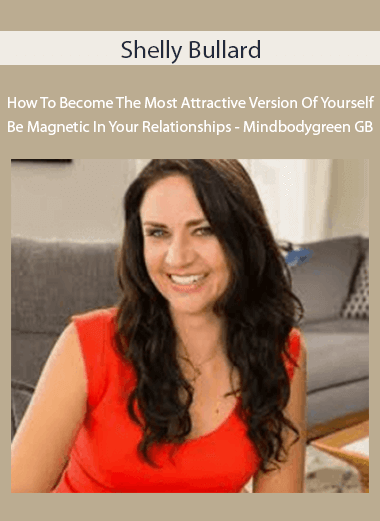 Shelly Bullard - How To Become The Most Attractive Version Of Yourself & Be Magnetic In Your Relationships - Mindbodygreen GB