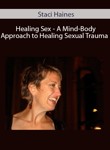 Staci Haines - Healing Sex - A Mind-Body Approach to Healing Sexual Trauma