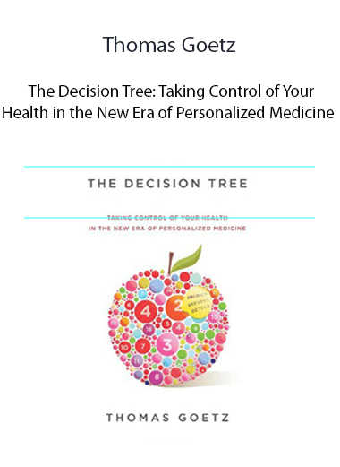 Thomas Goetz - The Decision Tree: Taking Control of Your Health in the New Era of Personalized Medicine