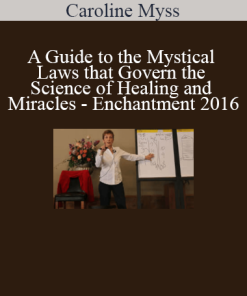 Caroline Myss - A Guide to the Mystical Laws that Govern the Science of Healing and Miracles - Enchantment 2016