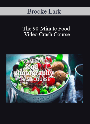 Brooke Lark - The 90-Minute Food Video Crash Course