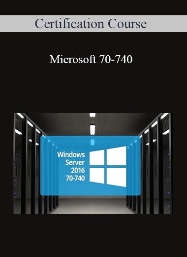 Certification Course - Microsoft 70-740 : Install Storage & Compute with Windows Server 2016