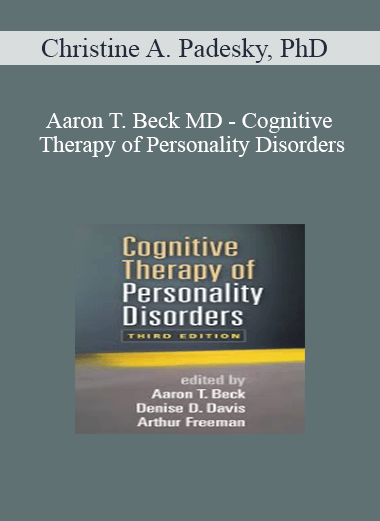 Christine A. Padesky, PhD with Aaron T. Beck MD - Cognitive Therapy of Personality Disorders: Principles & Methods to Change Schemas