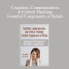 Cognition. Communication. & Critical Thinking – Essential Components of Rehab: Assessment & Treatment of Neurological Impairments – Jane Yakel