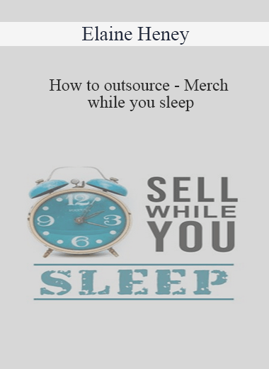 Elaine Heney - How to outsource - Merch while you sleep