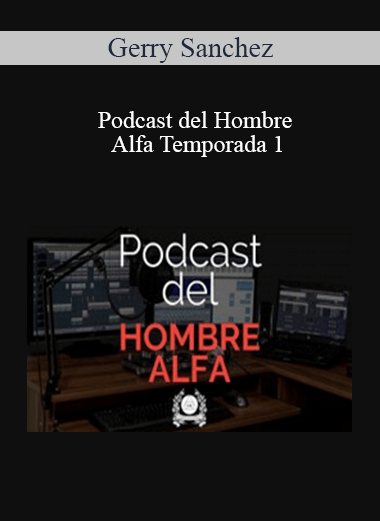 Gerry Sanchez - Podcast del Hombre Alfa Temporada 1