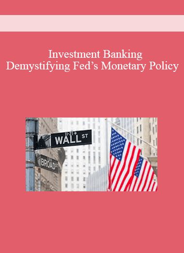 Investment Banking – Demystifying Fed’s Monetary Policy