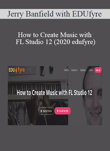 Jerry Banfield with EDUfyre - How to Create Music with FL Studio 12 (2020 edufyre)