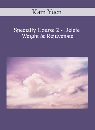 Kam Yuen - Specialty Course 2 - Delete Weight & Rejuvenate