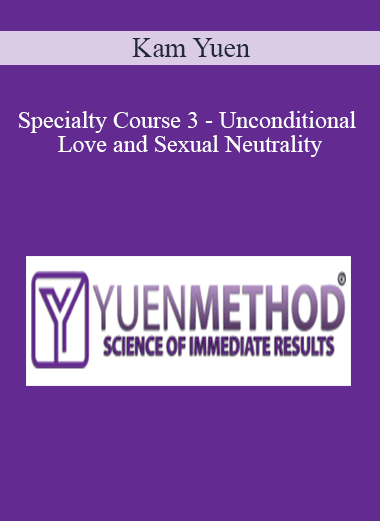 Kam Yuen - Specialty Course 3 - Unconditional Love and Sexual Neutrality
