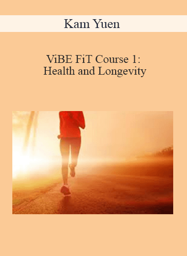 Kam Yuen - ViBE FiT Course 1: Health and Longevity