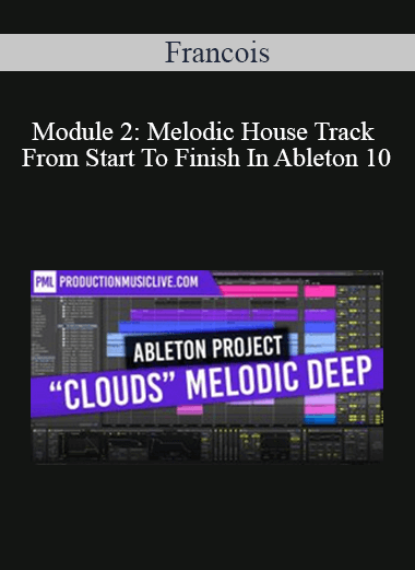 Francois - Module 2: Melodic House Track From Start To Finish In Ableton 10