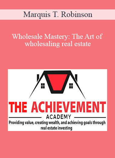 Marquis T. Robinson - Wholesale Mastery: The Art of wholesaling real estate
