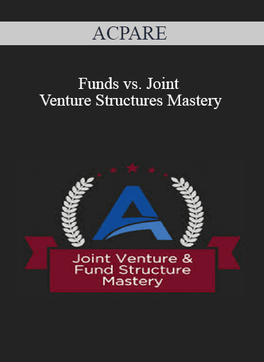 ACPARE - Funds vs. Joint Venture Structures Mastery