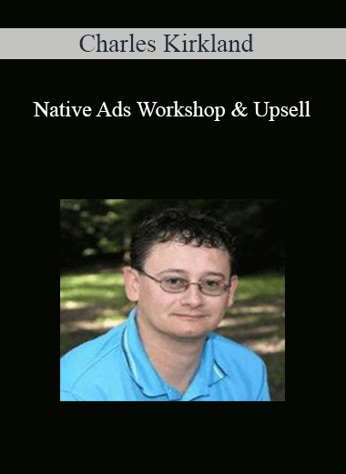 Charles Kirkland – Native Ads Workshop & Upsell
