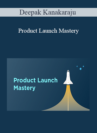 Deepak Kanakaraju - Product Launch Mastery