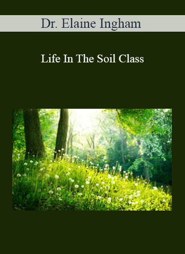Dr. Elaine Ingham – Life In The Soil Class