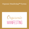 Laurie-Anne King - Orgasmic Manifesting™ System