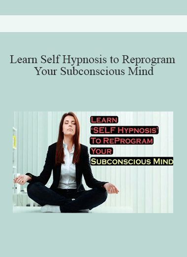 Learn Self Hypnosis to Reprogram Your Subconscious Mind