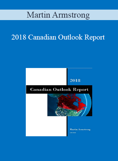 Martin Armstrong – 2018 Canadian Outlook Report