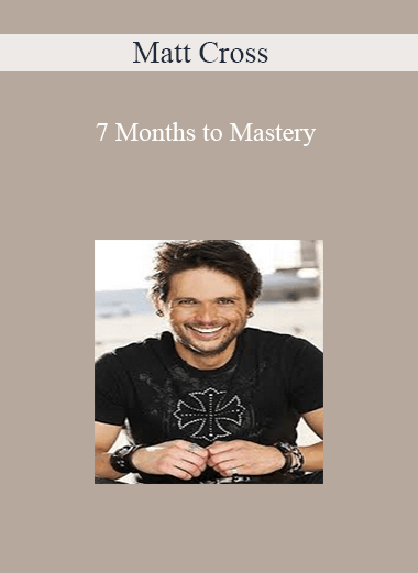 Matt Cross - 7 Months to Mastery