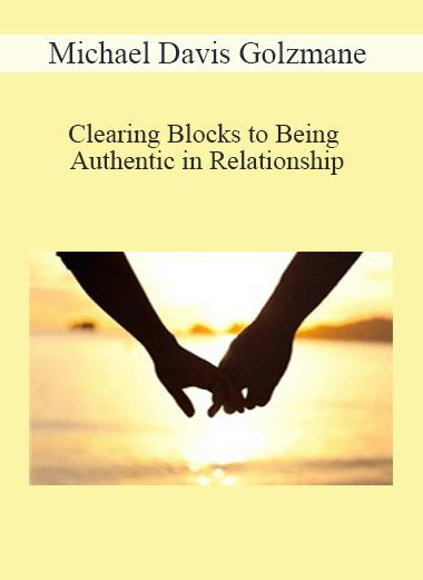Michael Davis Golzmane - Clearing Blocks to Being Authentic in Relationship