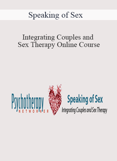 Speaking of Sex – Integrating Couples and Sex Therapy Online Course