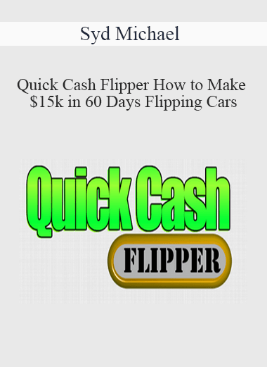 Syd Michael – Quick Cash Flipper How to Make $15k in 60 Days Flipping Cars