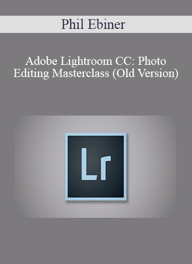 Phil Ebiner - Adobe Lightroom CC: Photo Editing Masterclass (Old Version)