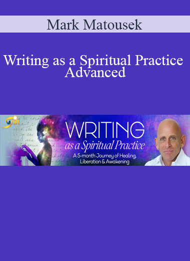 Mark Matousek - Writing as a Spiritual Practice Advanced