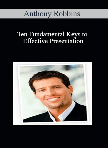 Anthony Robbins – Ten Fundamental Keys to Effective Presentation and Persuasion