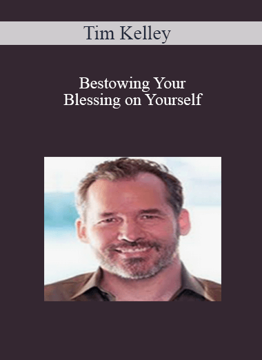 Tim Kelley - Bestowing Your Blessing on Yourself
