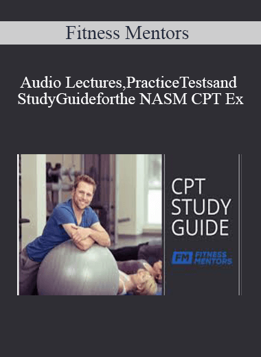 Fitness Mentors – Audio Lectures, Practice Tests and Study Guide for the NASM CPT Ex