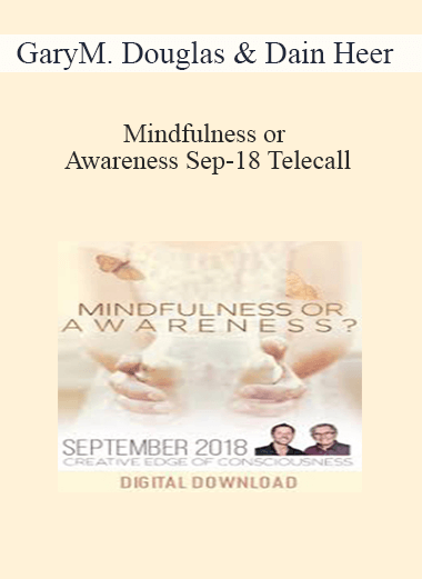 Gary M. Douglas & Dain Heer - Mindfulness or Awareness Sep-18 Telecall
