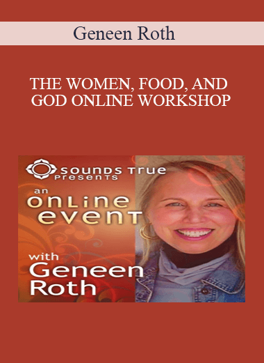 Geneen Roth – THE WOMEN, FOOD, AND GOD ONLINE WORKSHOP