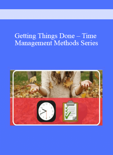 Getting Things Done – Time Management Methods Series