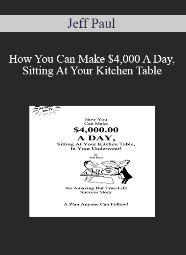 Jeff Paul – How You Can Make $4,000 A Day, Sitting At Your Kitchen Table, In Your Underwear