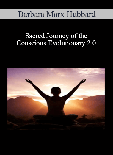 Barbara Marx Hubbard - Sacred Journey of the Conscious Evolutionary 2.0