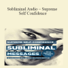Subliminal Audio – Supreme Self Confidence