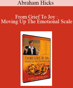Abraham Hicks - From Grief To Joy : Moving Up The Emotional Scale