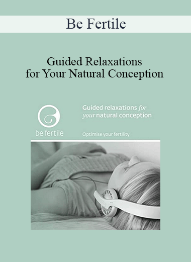 Be Fertile - Guided Relaxations for Your Natural Conception